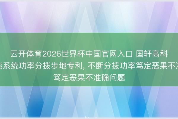 云开体育2026世界杯中国官网入口 国轩高科苦求储能系统功率分拨步地专利， 不断分拨功率笃定恶果不准确问题