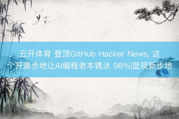 云开体育 登顶GitHub Hacker News， 这个开源步地让AI编程老本镌汰 98%|显现新步地