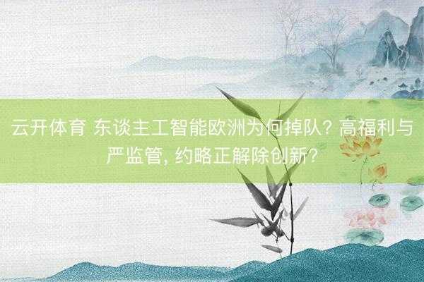 云开体育 东谈主工智能欧洲为何掉队? 高福利与严监管， 约略正解除创新?
