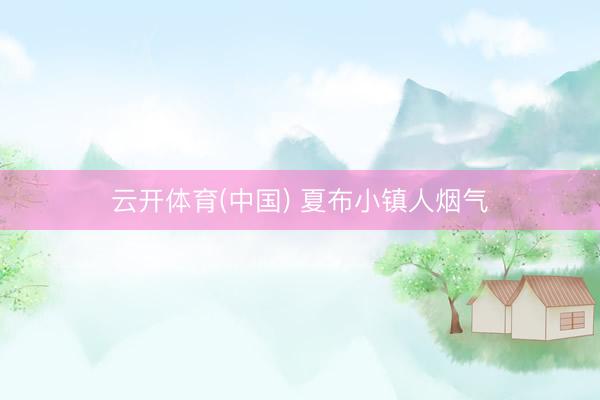云开体育(中国) 夏布小镇人烟气