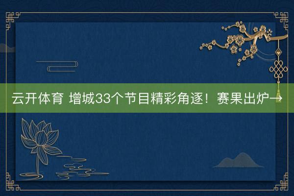 云开体育 增城33个节目精彩角逐！赛果出炉→